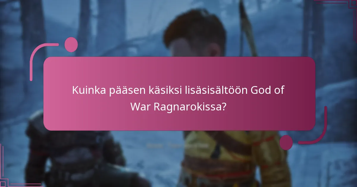 Kuinka pääsen käsiksi lisäsisältöön God of War Ragnarokissa?