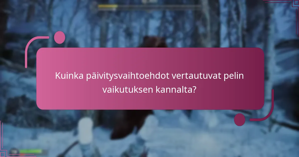 Kuinka päivitysvaihtoehdot vertautuvat pelin vaikutuksen kannalta?
