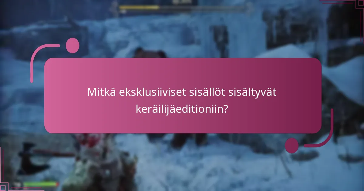 Mitkä eksklusiiviset sisällöt sisältyvät keräilijäeditioniin?